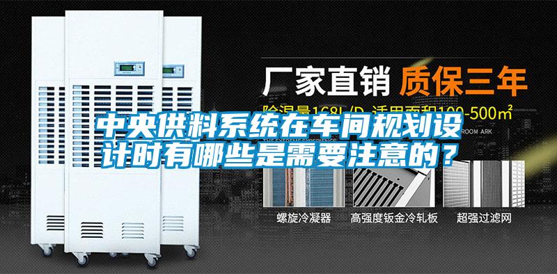 中央供料系統在車間規劃設計時有哪些是需要注意的？