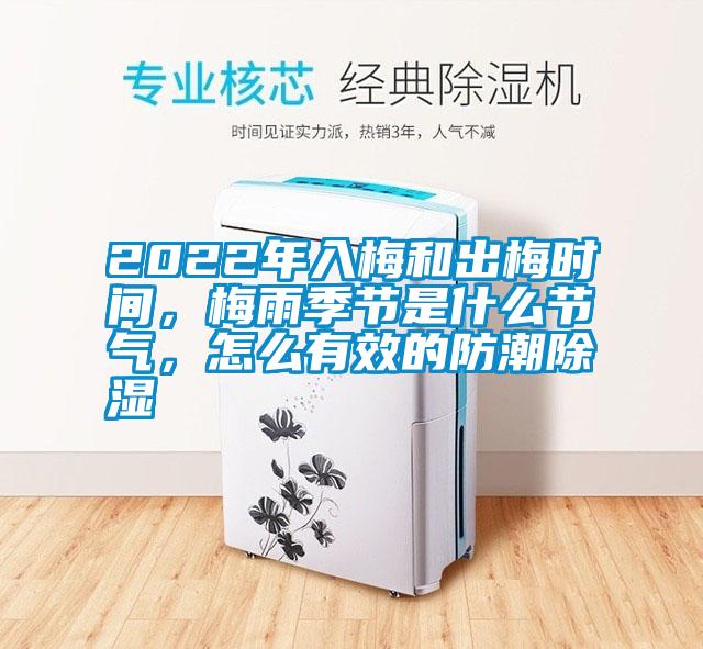 2022年入梅和出梅時間，梅雨季節是什么節氣，怎么有效的防潮除濕