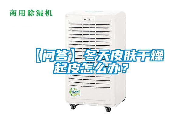 【問答】冬天皮膚干燥起皮怎么辦？