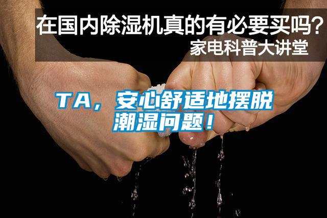 TA，安心舒適地擺脫潮濕問題！