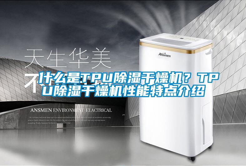 什么是TPU除濕干燥機？TPU除濕干燥機性能特點介紹