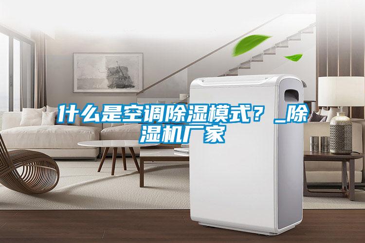 什么是空調除濕模式？_除濕機廠家