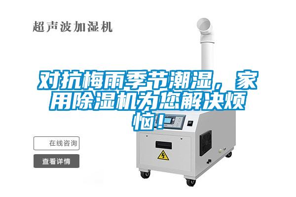 對抗梅雨季節(jié)潮濕，家用除濕機(jī)為您解決煩惱！