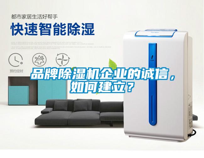 品牌除濕機(jī)企業(yè)的誠(chéng)信，如何建立？
