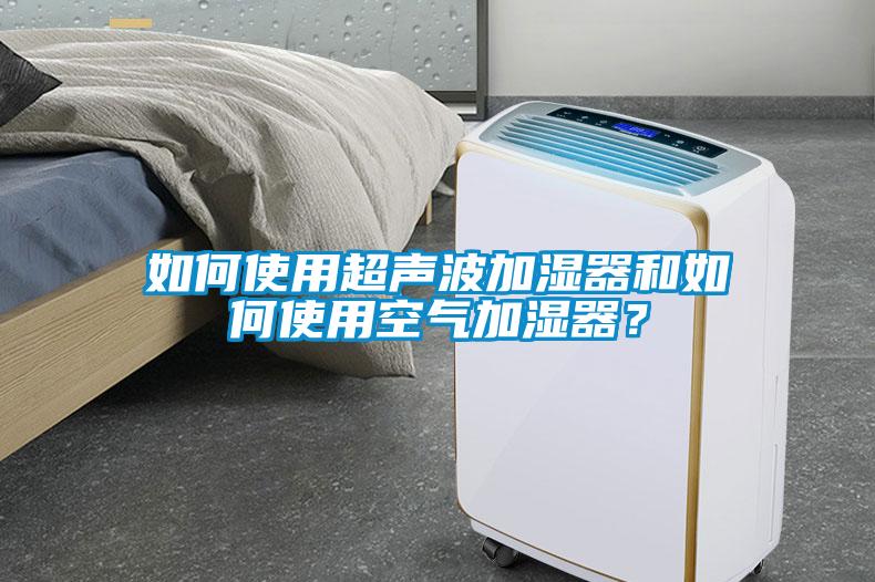 如何使用超聲波加濕器和如何使用空氣加濕器？