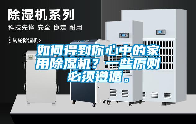 如何得到你心中的家用除濕機？一些原則必須遵循。