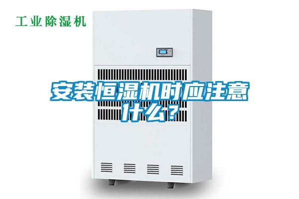 安裝恒濕機(jī)時(shí)應(yīng)注意什么？