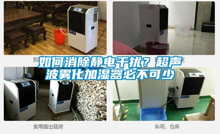如何消除靜電干擾？超聲波霧化加濕器必不可少