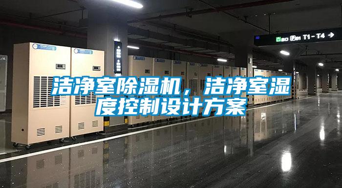 潔凈室除濕機，潔凈室濕度控制設計方案