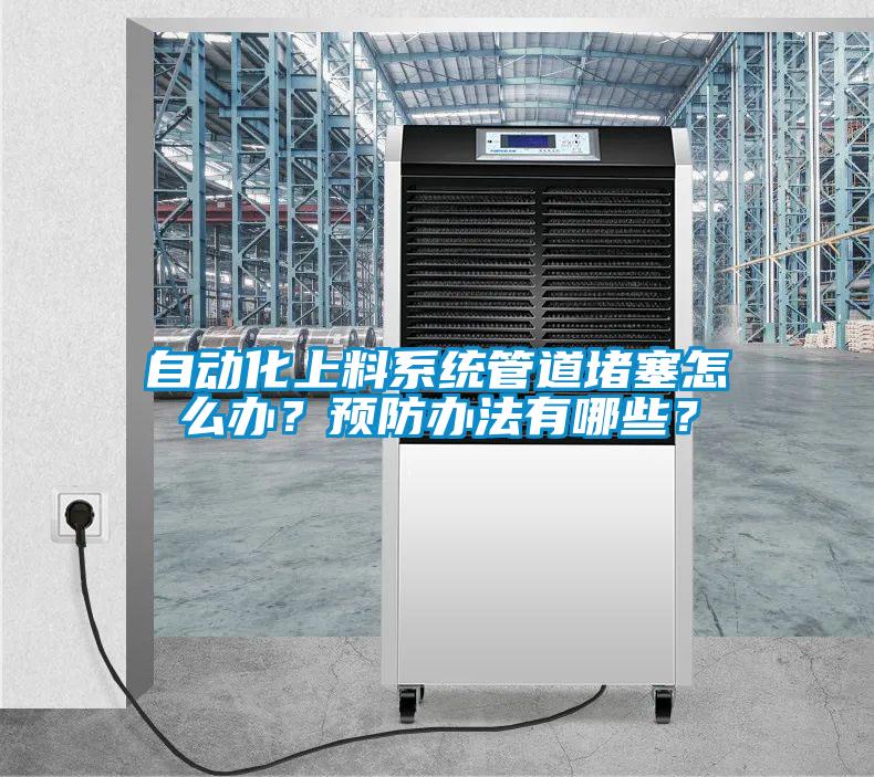 自動化上料系統管道堵塞怎么辦？預防辦法有哪些？