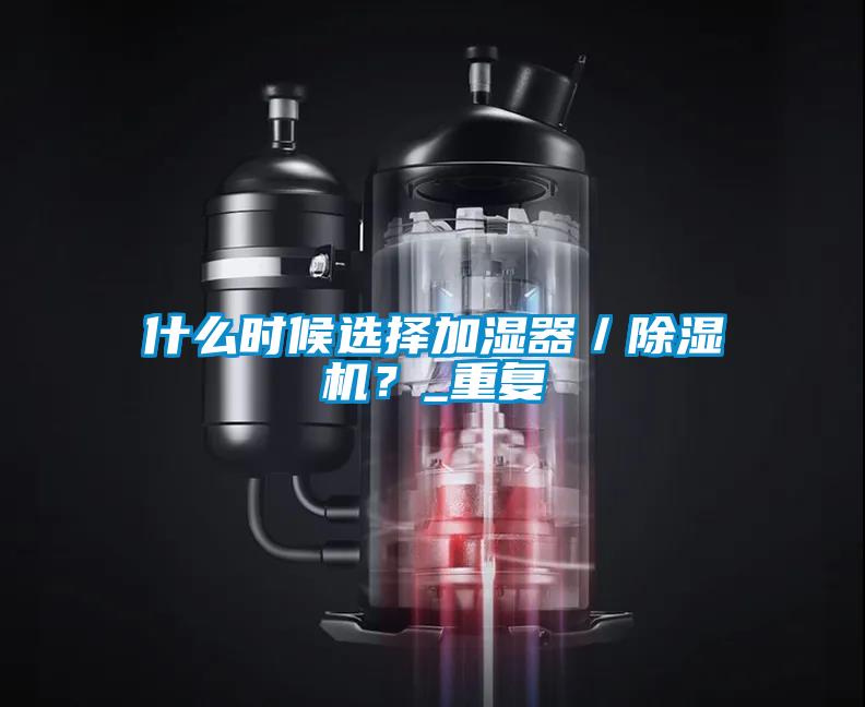什么時候選擇加濕器／除濕機？_重復