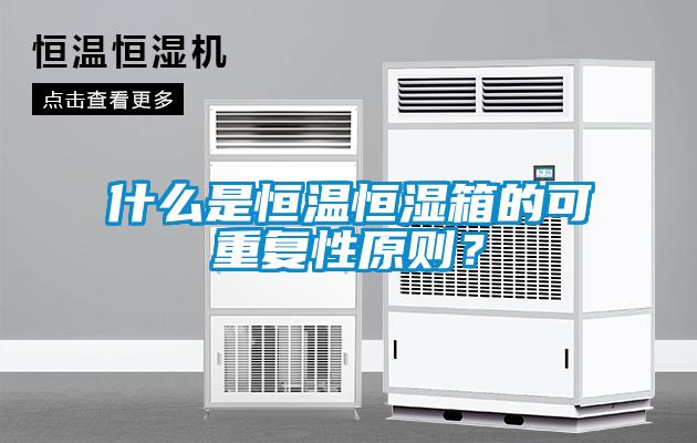 什么是恒溫恒濕箱的可重復(fù)性原則？