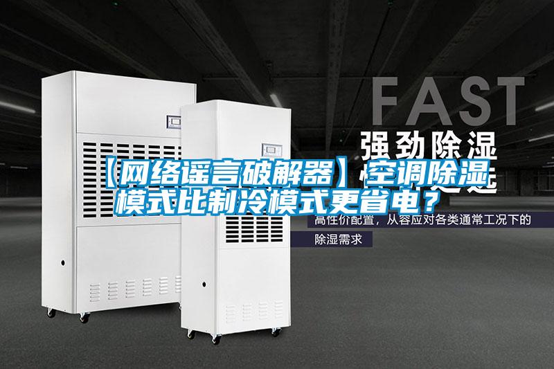 【網(wǎng)絡(luò)謠言破解器】空調(diào)除濕模式比制冷模式更省電？