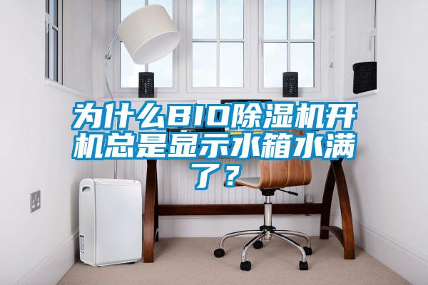 為什么BIO除濕機開機總是顯示水箱水滿了？