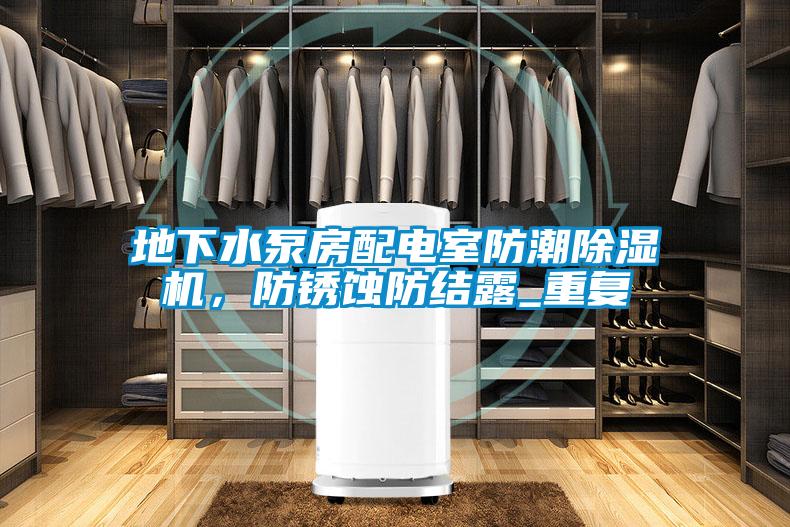 地下水泵房配電室防潮除濕機，防銹蝕防結露_重復