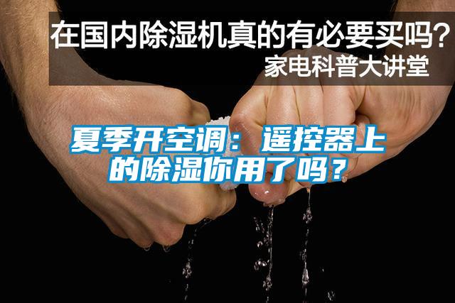 夏季開空調：遙控器上的除濕你用了嗎？