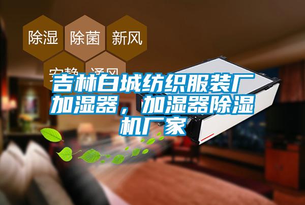 吉林白城紡織服裝廠加濕器，加濕器除濕機廠家