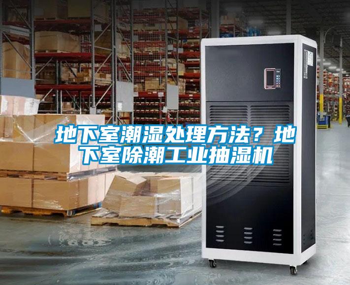 地下室潮濕處理方法？地下室除潮工業抽濕機
