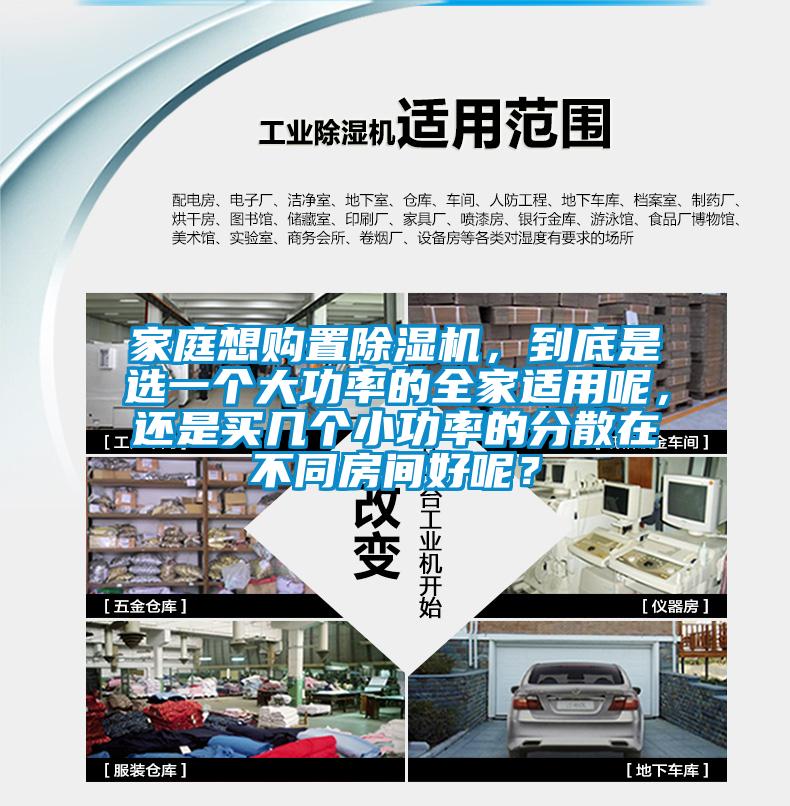 家庭想購置除濕機(jī)，到底是選一個大功率的全家適用呢，還是買幾個小功率的分散在不同房間好呢？