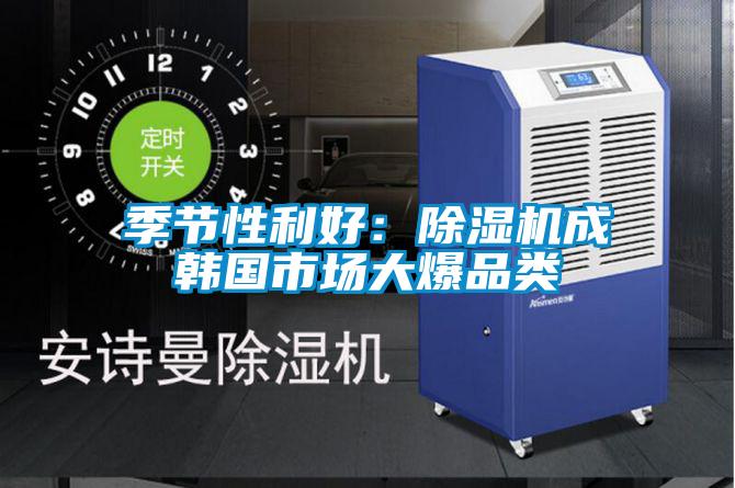 季節(jié)性利好：除濕機(jī)成韓國市場(chǎng)大爆品類