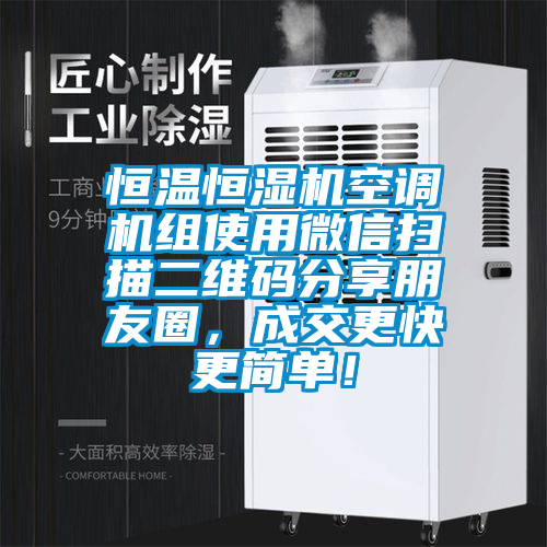 恒溫恒濕機(jī)空調(diào)機(jī)組使用微信掃描二維碼分享朋友圈，成交更快更簡單！