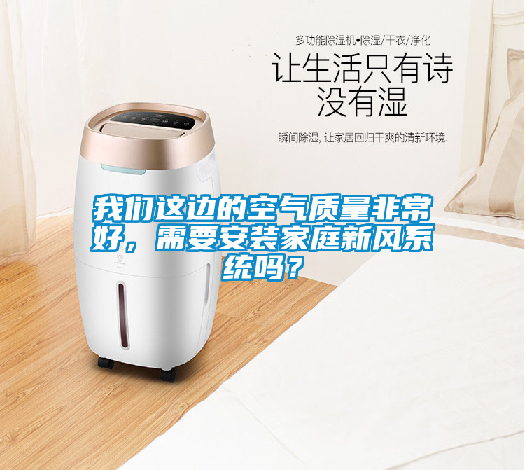 我們這邊的空氣質量非常好，需要安裝家庭新風系統嗎？