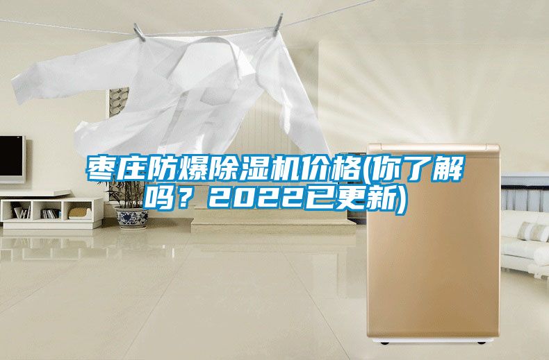 棗莊防爆除濕機(jī)價格(你了解嗎？2022已更新)