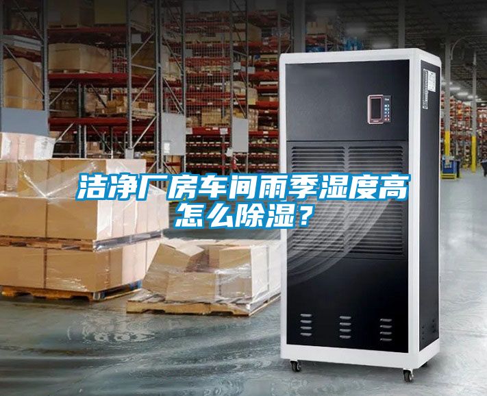 潔凈廠房車間雨季濕度高怎么除濕？