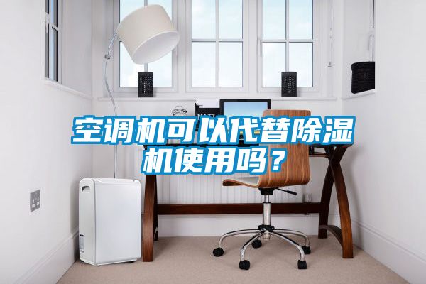 空調(diào)機可以代替除濕機使用嗎？