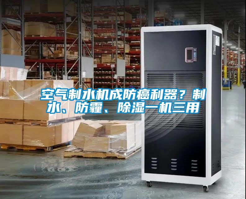 空氣制水機成防癌利器？制水、防霾、除濕一機三用