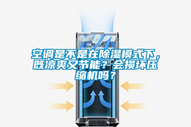 空調(diào)是不是在除濕模式下，既涼爽又節(jié)能？會損壞壓縮機(jī)嗎？