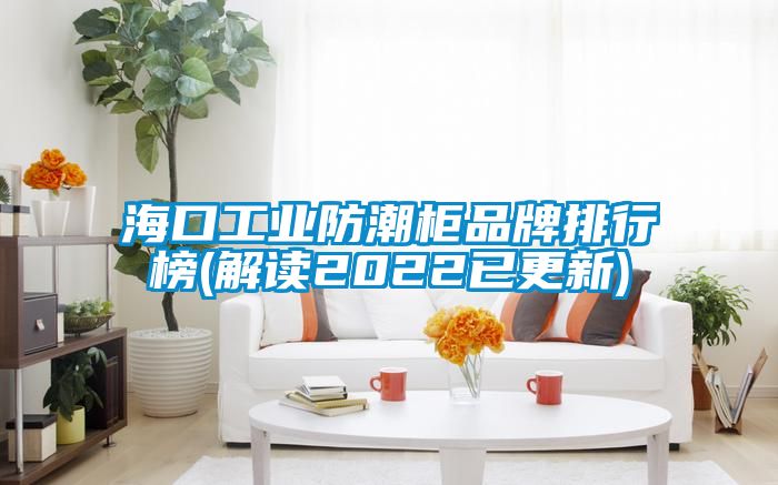 ?？诠I(yè)防潮柜品牌排行榜(解讀2022已更新)