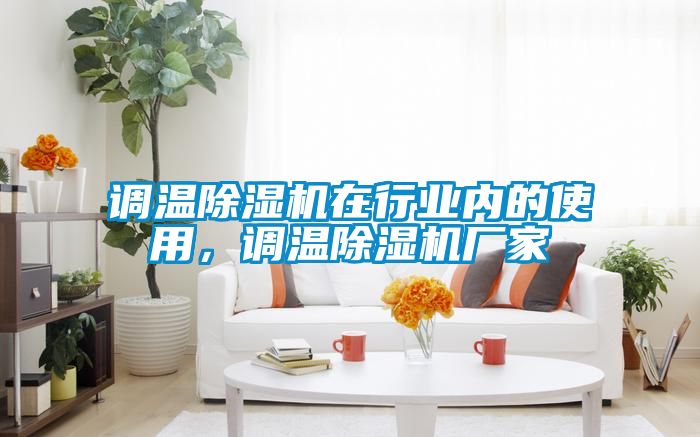 調(diào)溫除濕機在行業(yè)內(nèi)的使用，調(diào)溫除濕機廠家