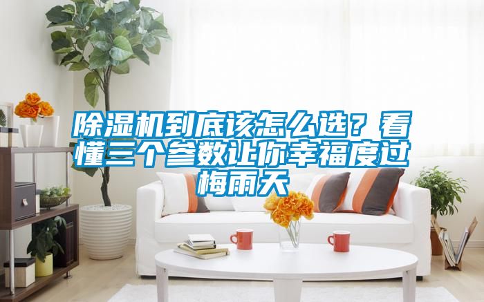 除濕機到底該怎么選？看懂三個參數讓你幸福度過梅雨天
