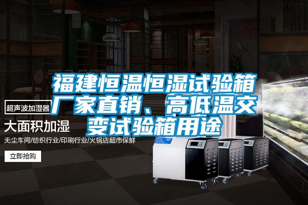 福建恒溫恒濕試驗箱廠家直銷、高低溫交變試驗箱用途