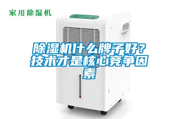 除濕機什么牌子好？技術(shù)才是核心競爭因素