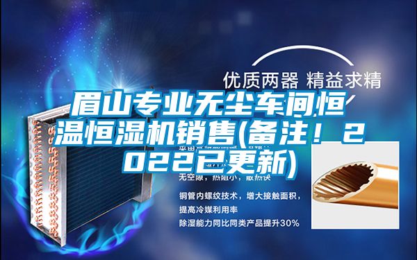 眉山專業(yè)無(wú)塵車(chē)間恒溫恒濕機(jī)銷(xiāo)售(備注！2022已更新)