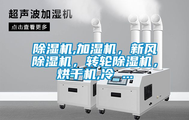 除濕機(jī),加濕機(jī)，新風(fēng)除濕機(jī)，轉(zhuǎn)輪除濕機(jī)，烘干機(jī),冷 ...
