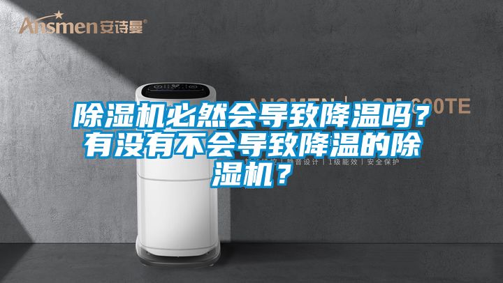 除濕機(jī)必然會(huì)導(dǎo)致降溫嗎？有沒有不會(huì)導(dǎo)致降溫的除濕機(jī)？